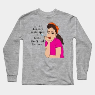 If she doesn't scare you a little she's not the one Long Sleeve T-Shirt